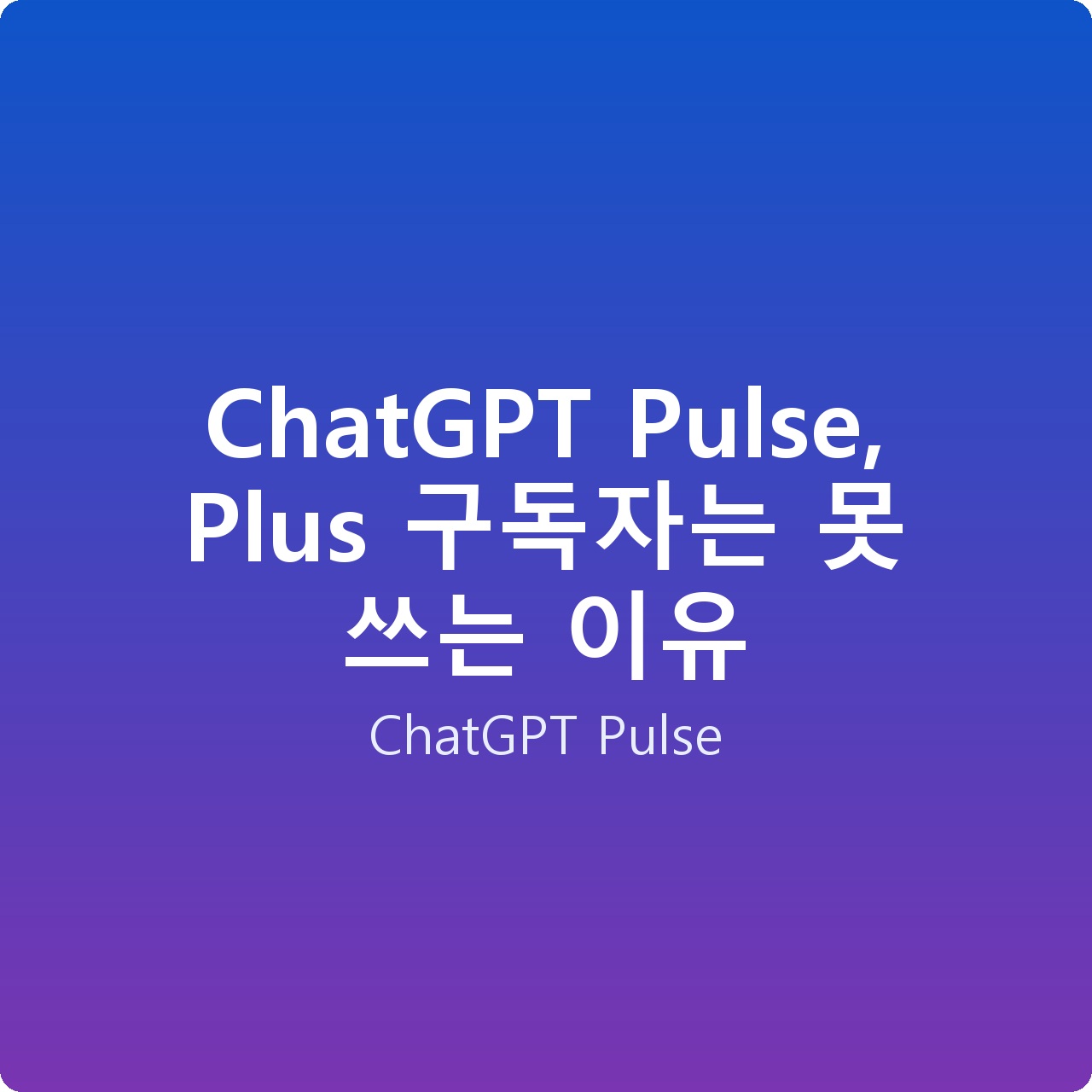 ChatGPT Pulse, Plus 구독자는 못 쓰는 이유