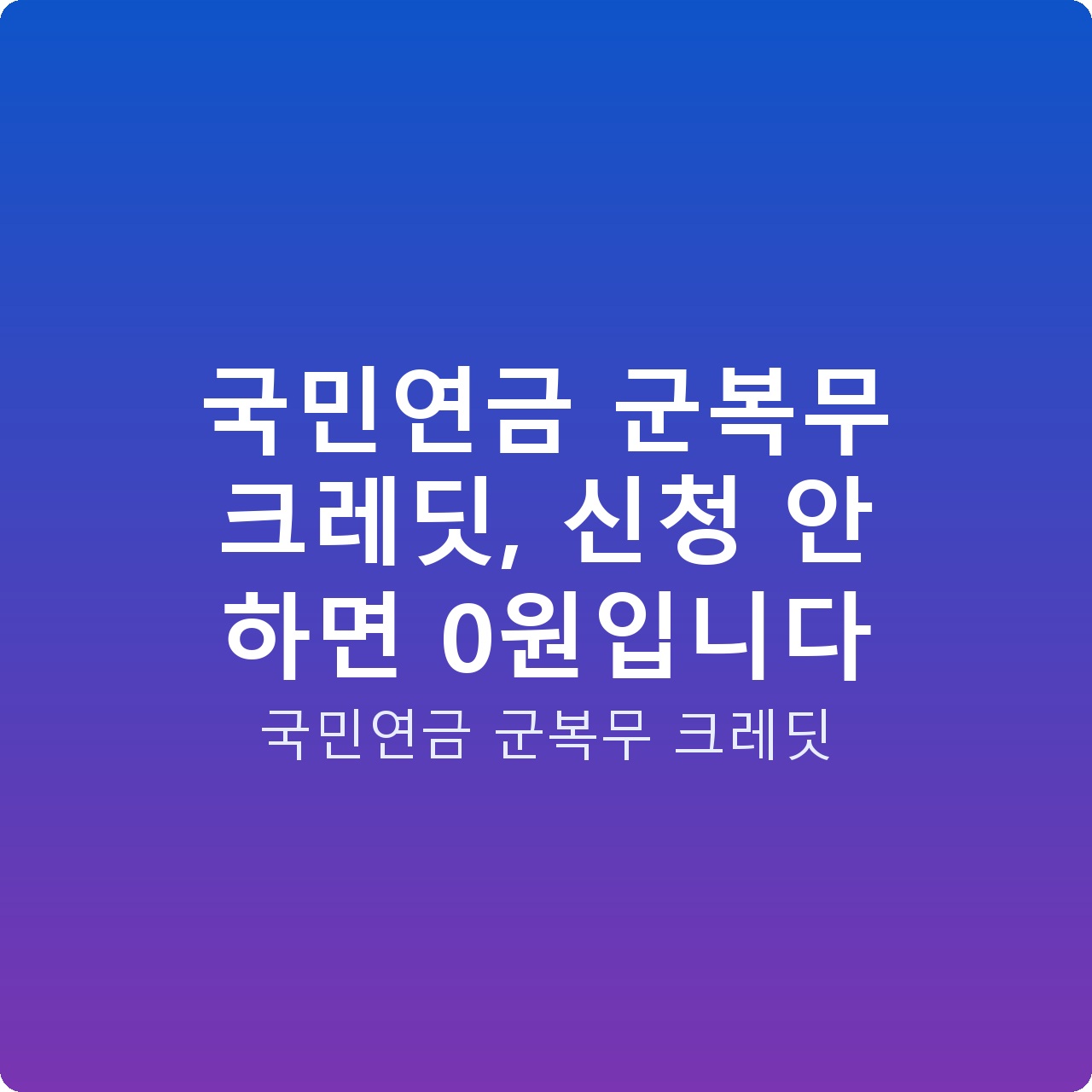 국민연금 군복무 크레딧, 신청 안 하면 0원입니다