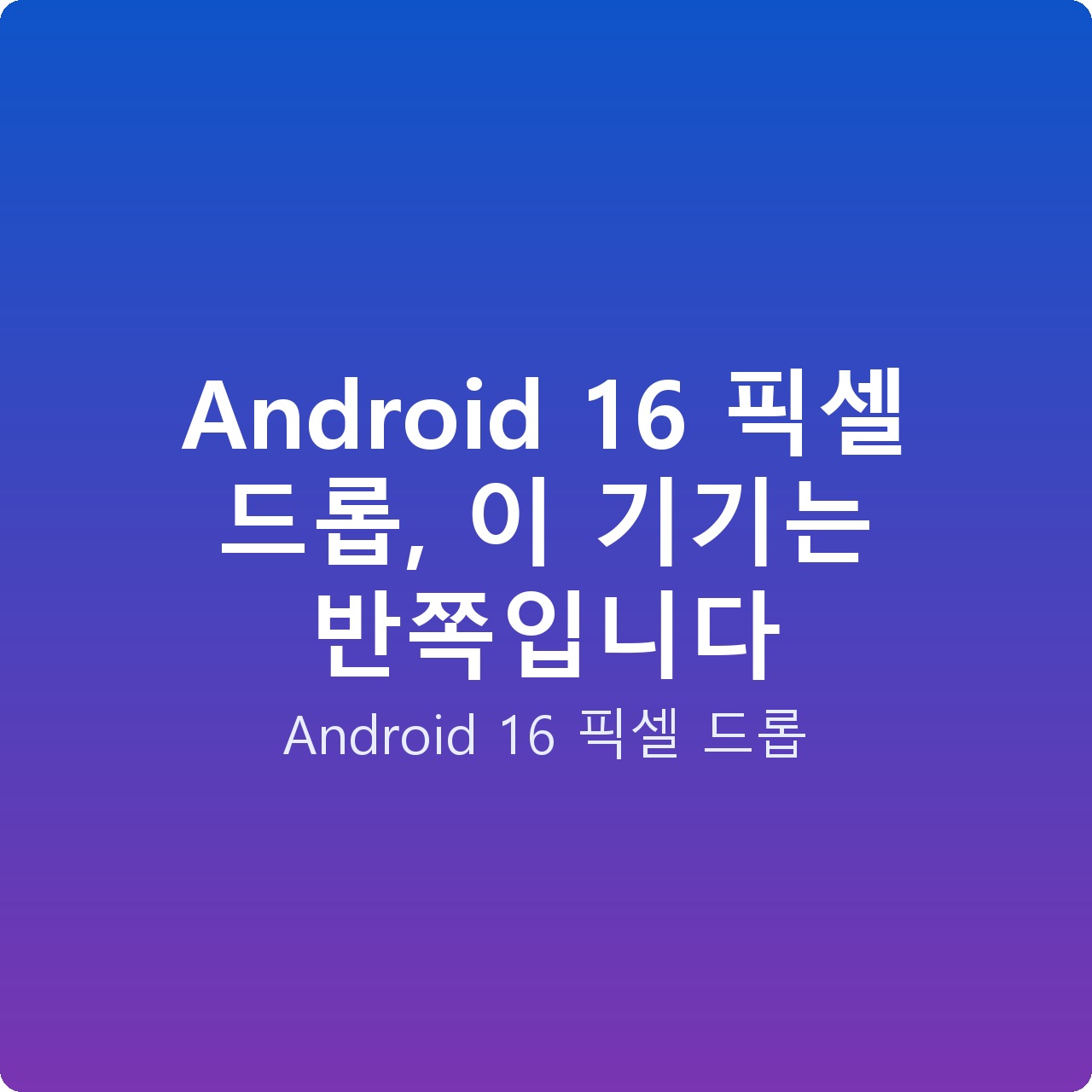 Android 16 픽셀 드롭, 이 기기는 반쪽입니다