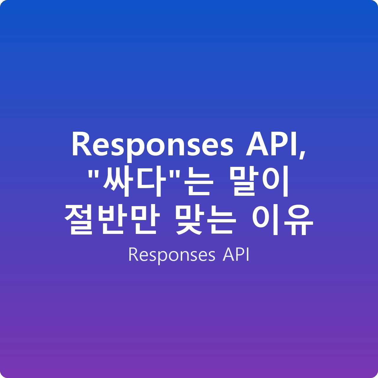 Responses API, “싸다”는 말이 절반만 맞는 이유