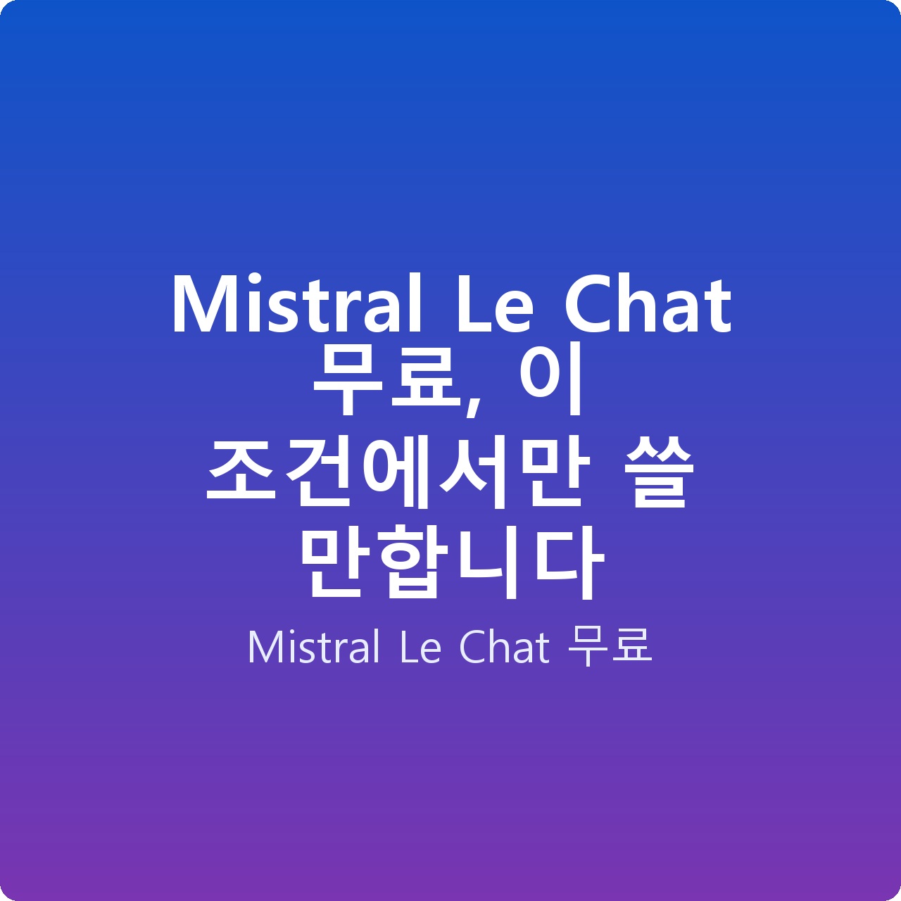 Mistral Le Chat 무료, 이 조건에서만 쓸 만합니다