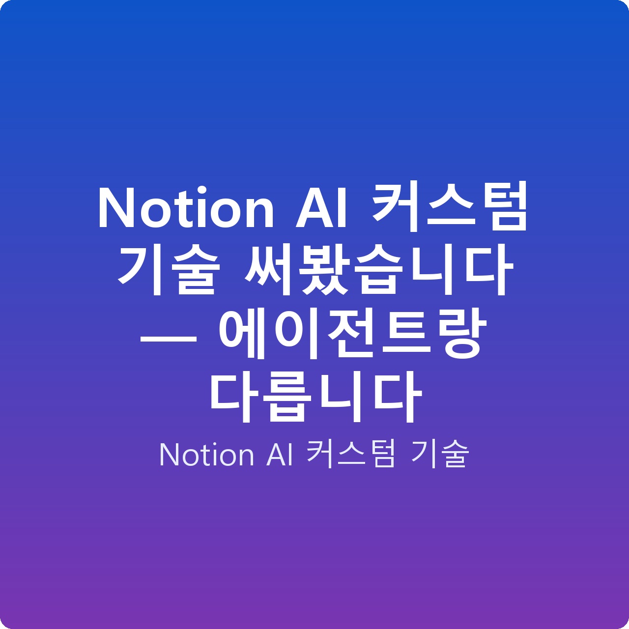 Notion AI 커스텀 기술 써봤습니다 — 에이전트랑 다릅니다