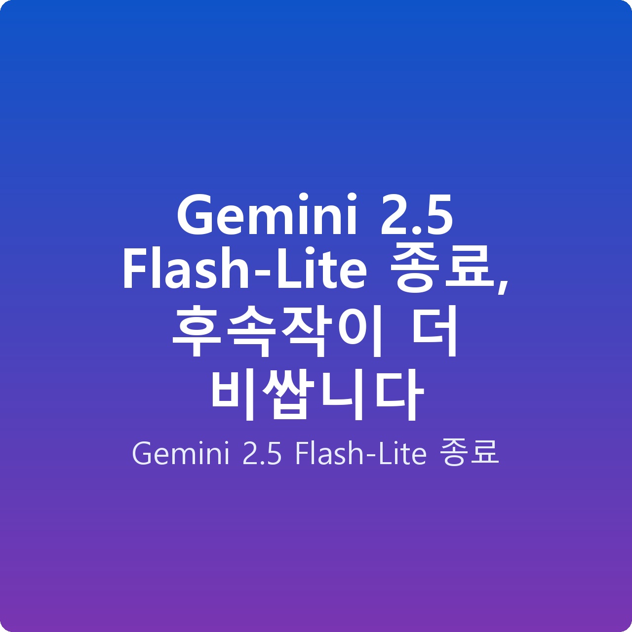 Gemini 2.5 Flash-Lite 종료, 후속작이 더 비쌉니다