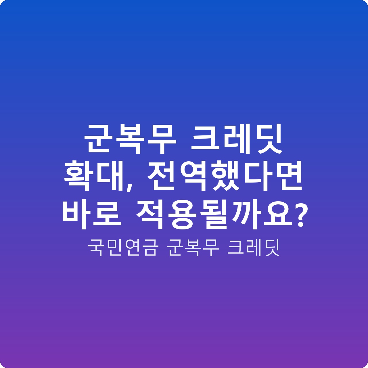 군복무 크레딧 확대, 전역했다면 바로 적용될까요?