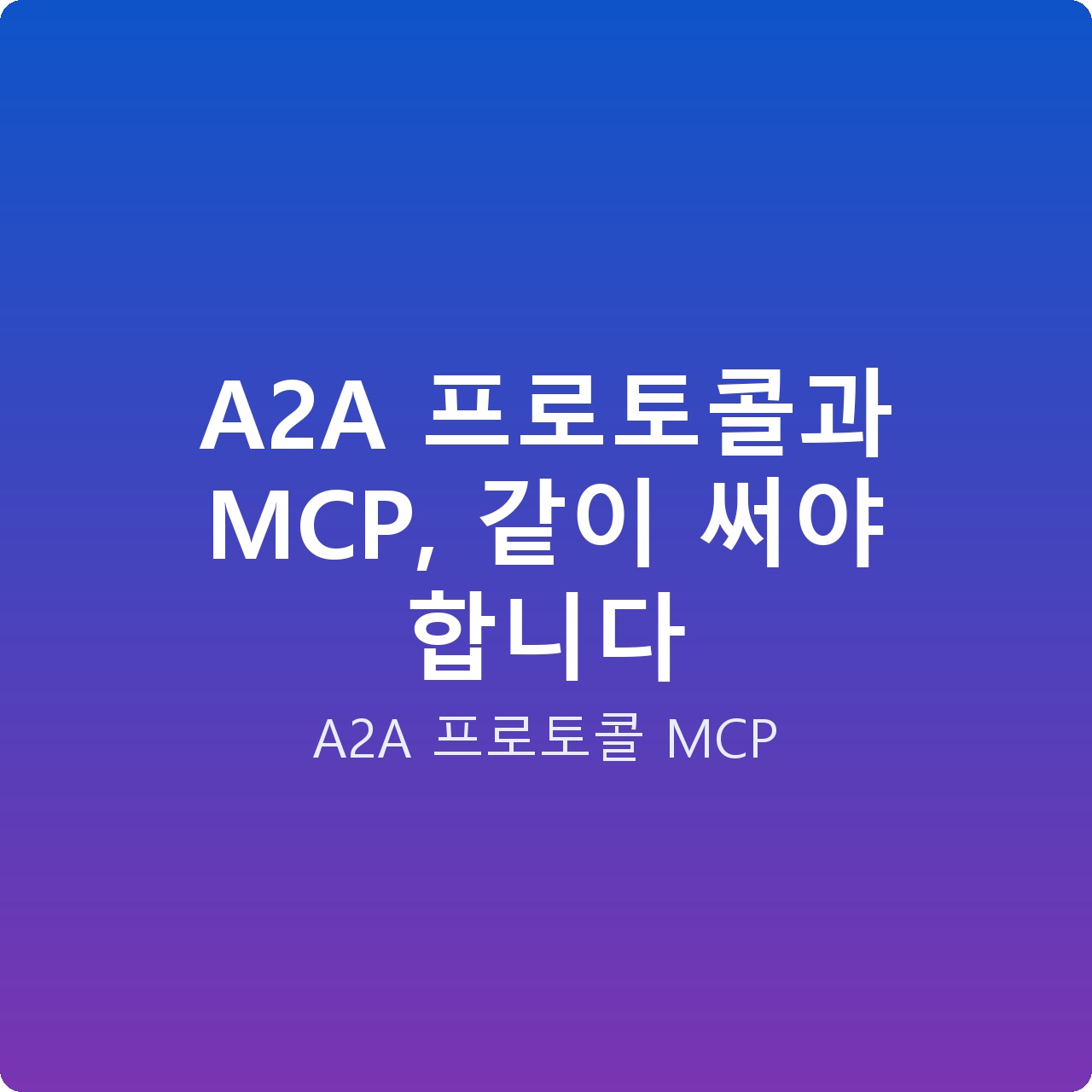A2A 프로토콜과 MCP, 같이 써야 합니다