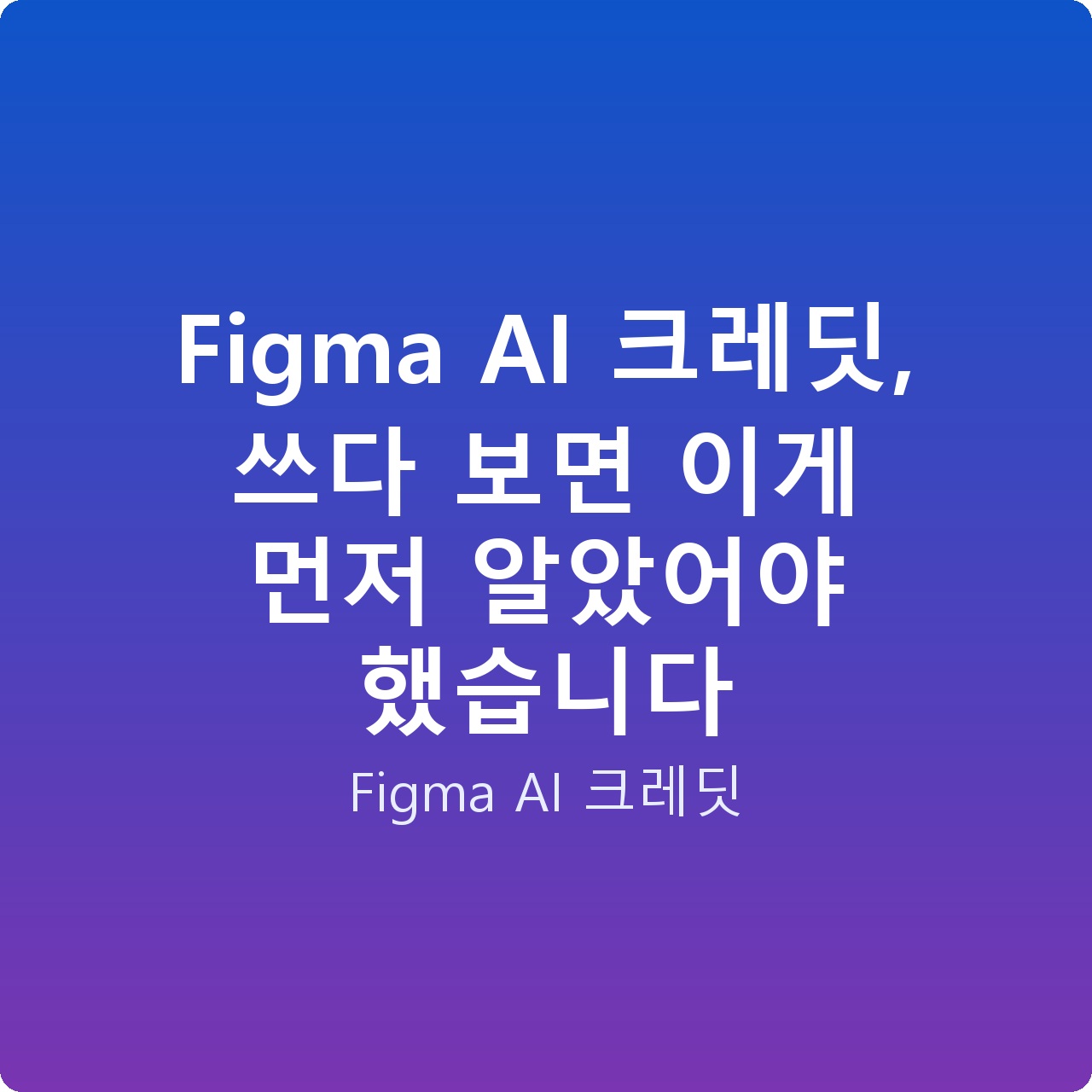 Figma AI 크레딧, 쓰다 보면 이게 먼저 알았어야 했습니다 Figma AI 크레딧, 쓰다 보면 이게 먼저 알았어야 했습니다