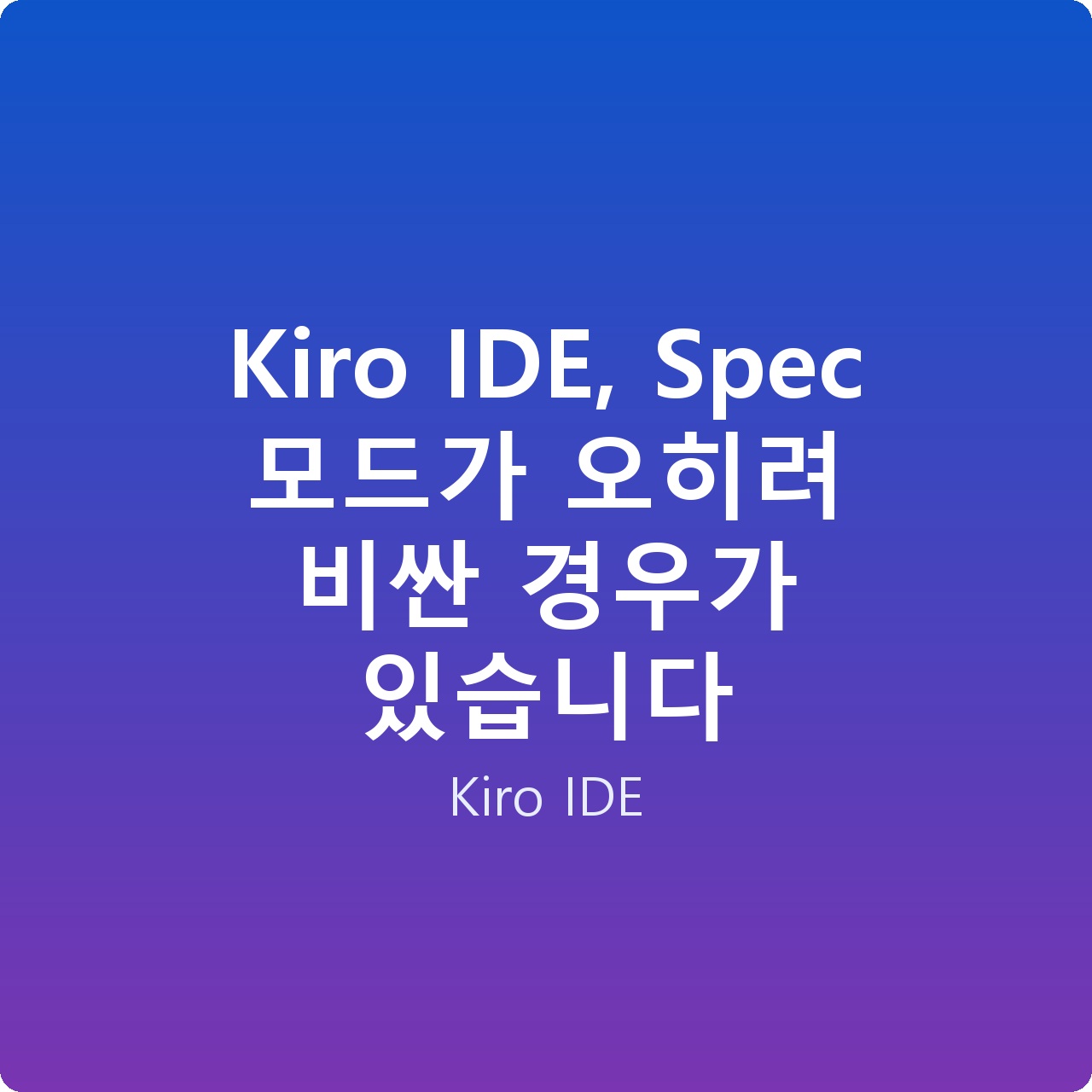 Kiro IDE, Spec 모드가 오히려 비싼 경우가 있습니다