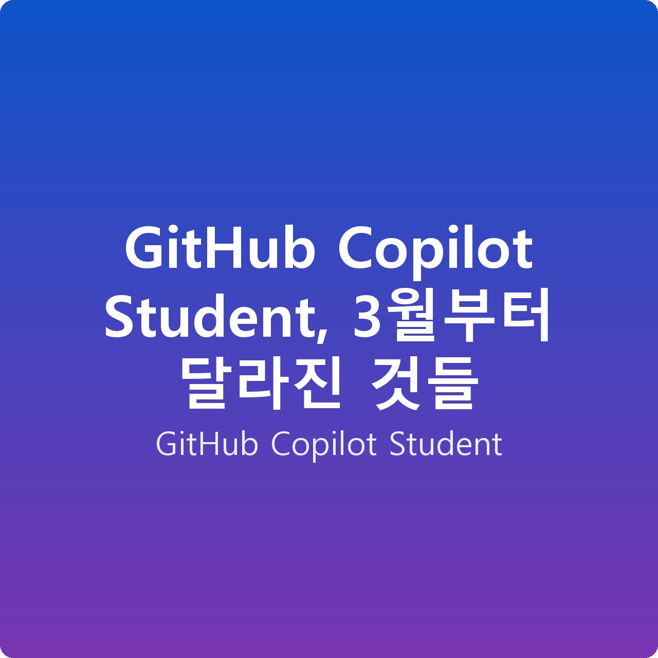 GitHub Copilot Student, 3월부터 달라진 것들
