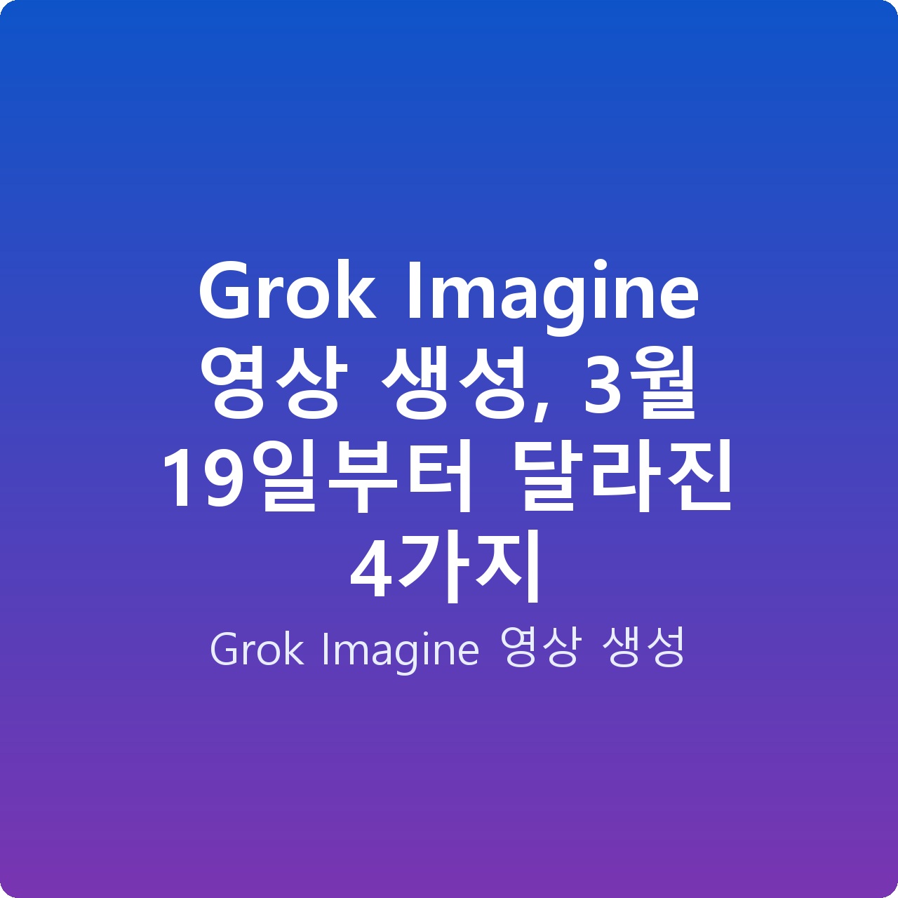 Grok Imagine 영상 생성, 3월 19일부터 달라진 4가지