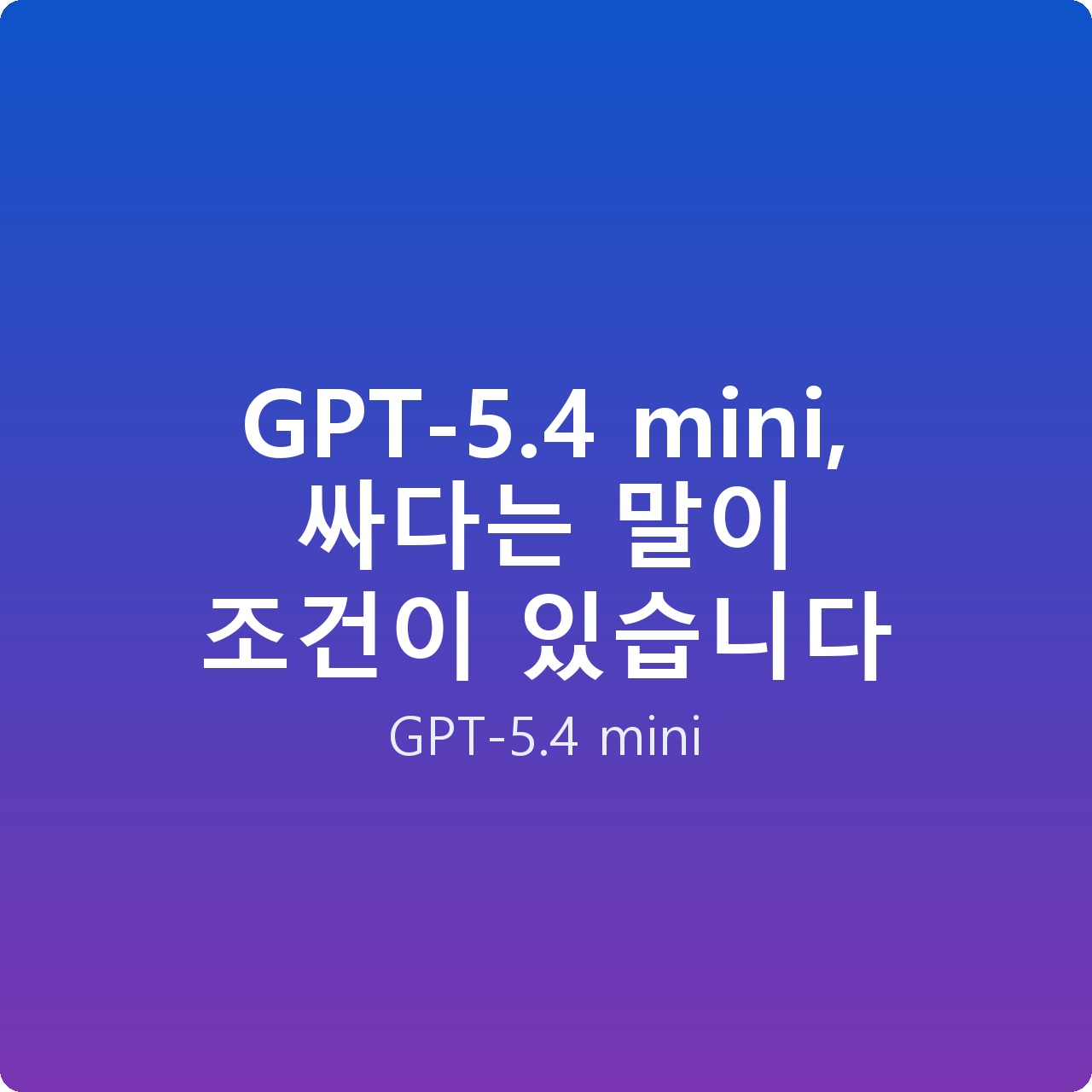 GPT-5.4 mini, 싸다는 말이 조건이 있습니다