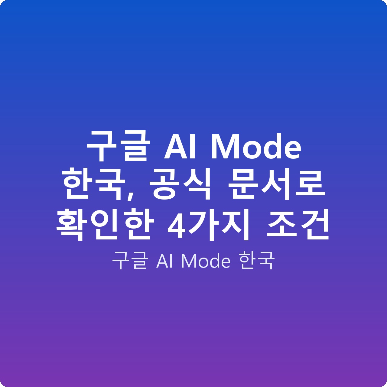 구글 AI Mode 한국, 공식 문서로 확인한 4가지 조건