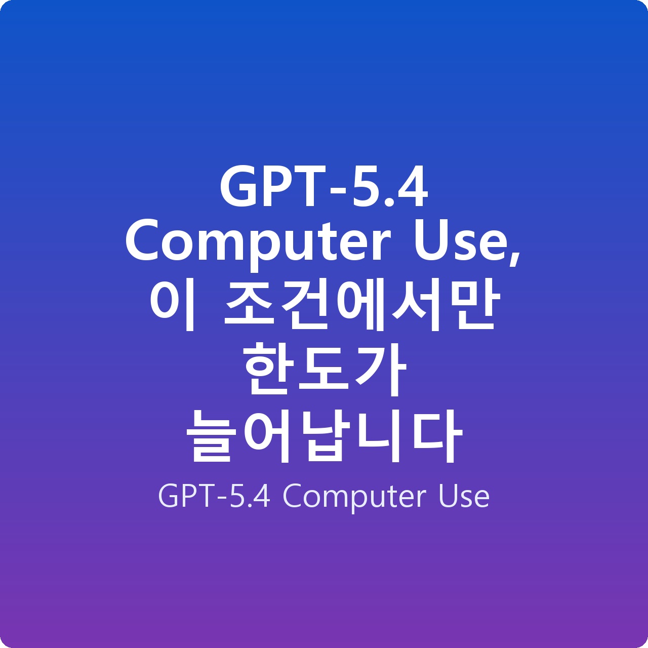 GPT-5.4 Computer Use, 이 조건에서만 한도가 늘어납니다