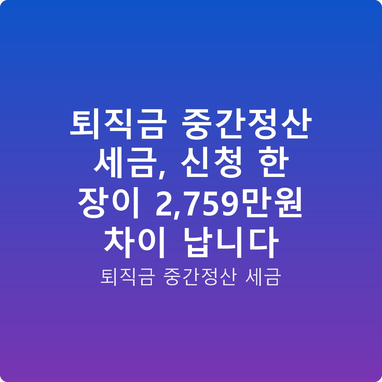 퇴직금 중간정산 세금, 신청 한 장이 2,759만원 차이 납니다