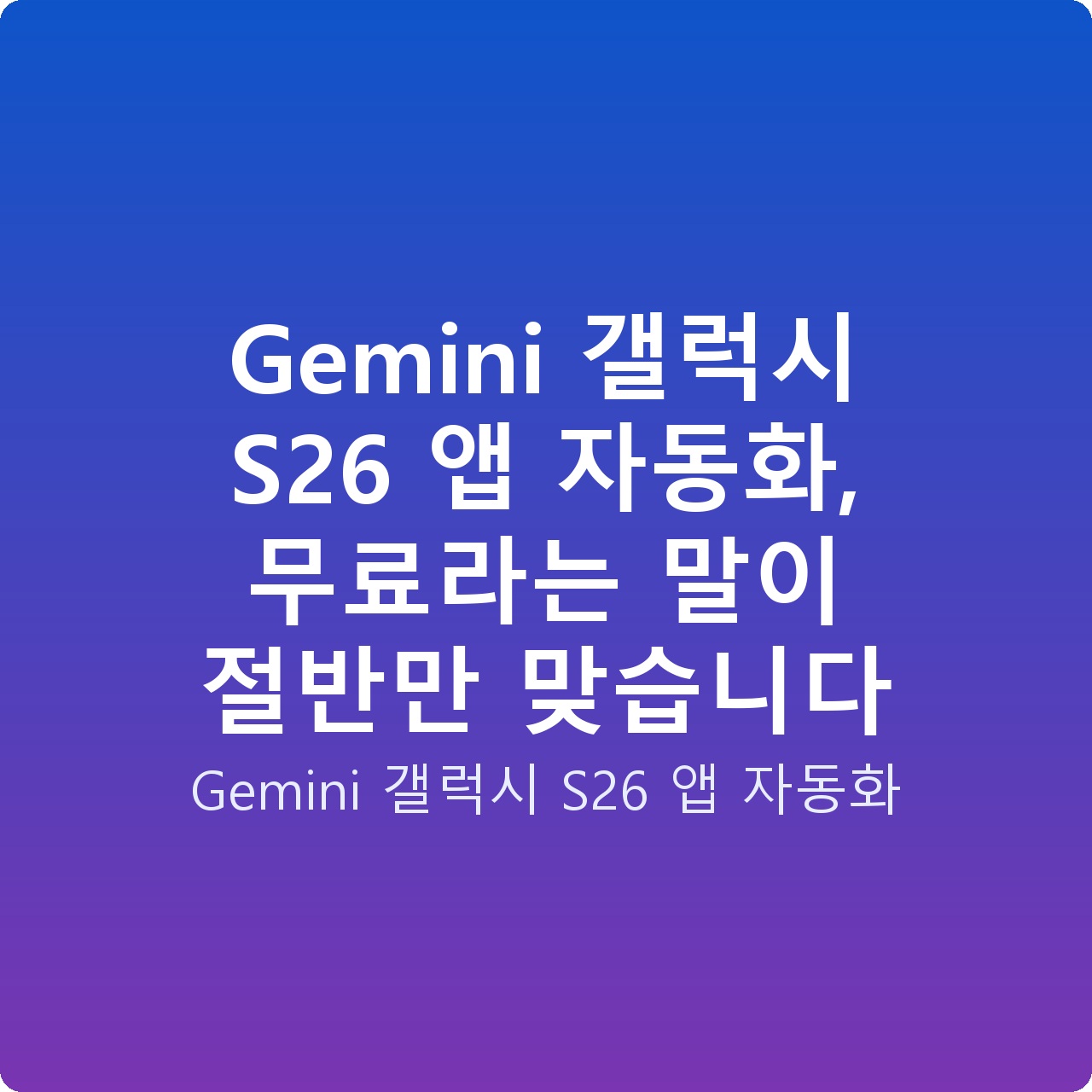 Gemini 갤럭시 S26 앱 자동화, 무료라는 말이 절반만 맞습니다