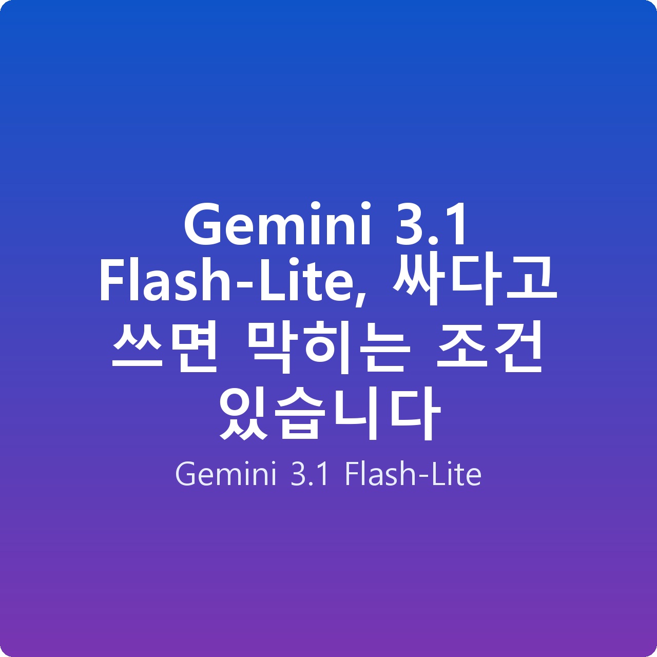 Gemini 3.1 Flash-Lite, 싸다고 쓰면 막히는 조건 있습니다