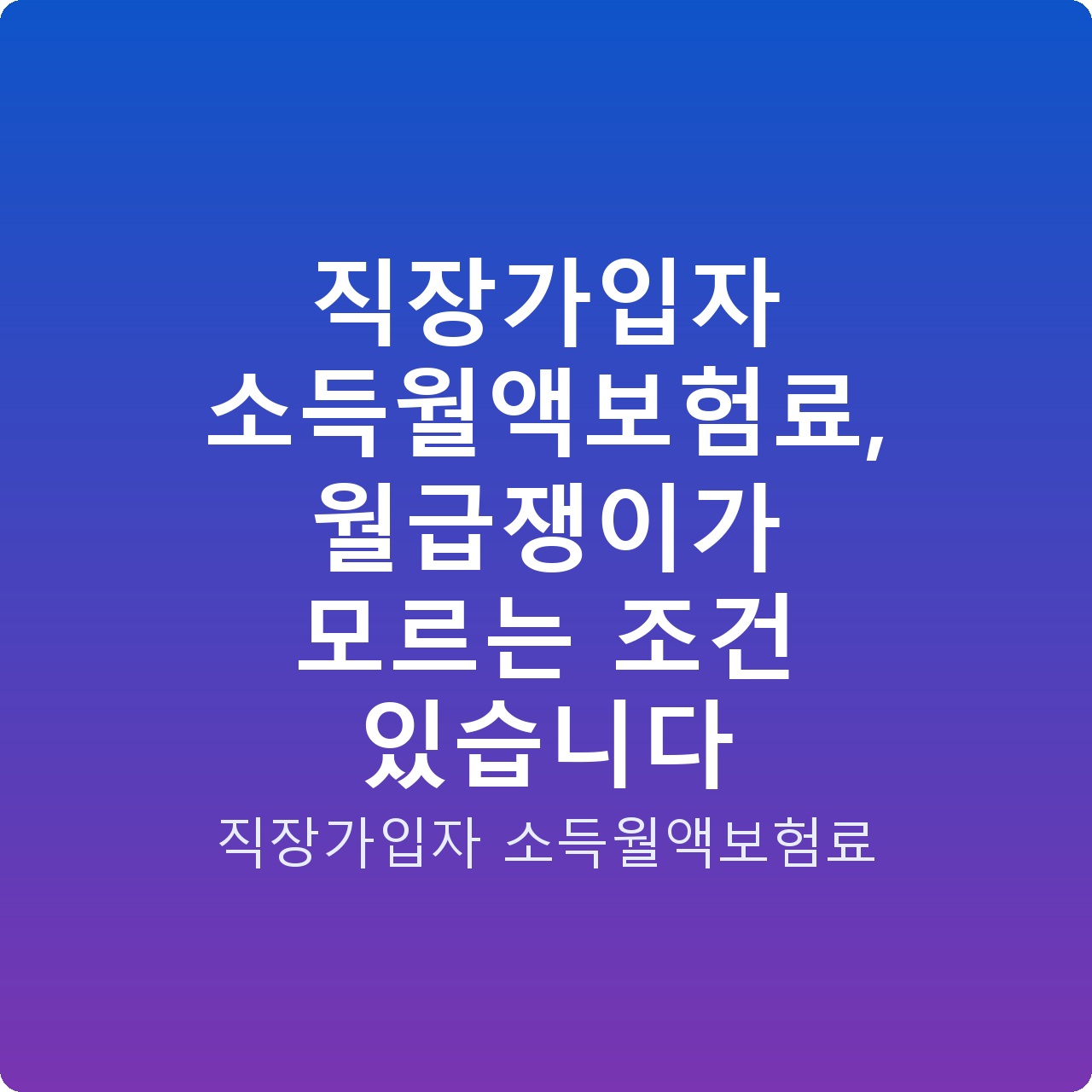 직장가입자 소득월액보험료, 월급쟁이가 모르는 조건 있습니다