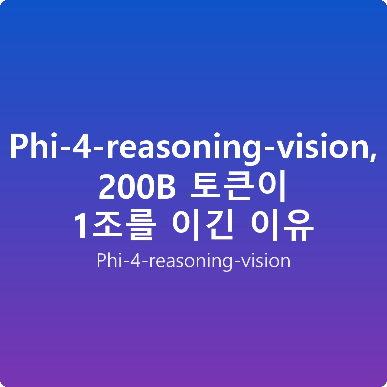 Phi-4-reasoning-vision, 200B 토큰이 1조를 이긴 이유