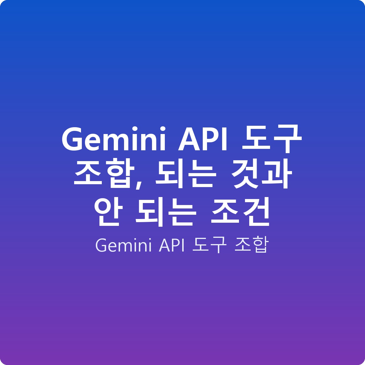 Gemini API 도구 조합, 되는 것과 안 되는 조건