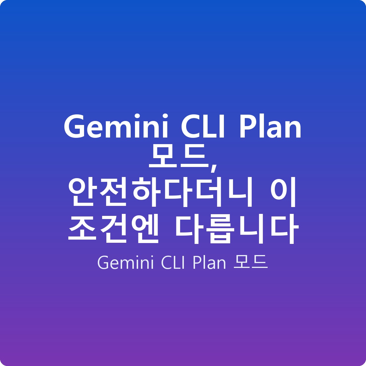 Gemini CLI Plan 모드, 안전하다더니 이 조건엔 다릅니다