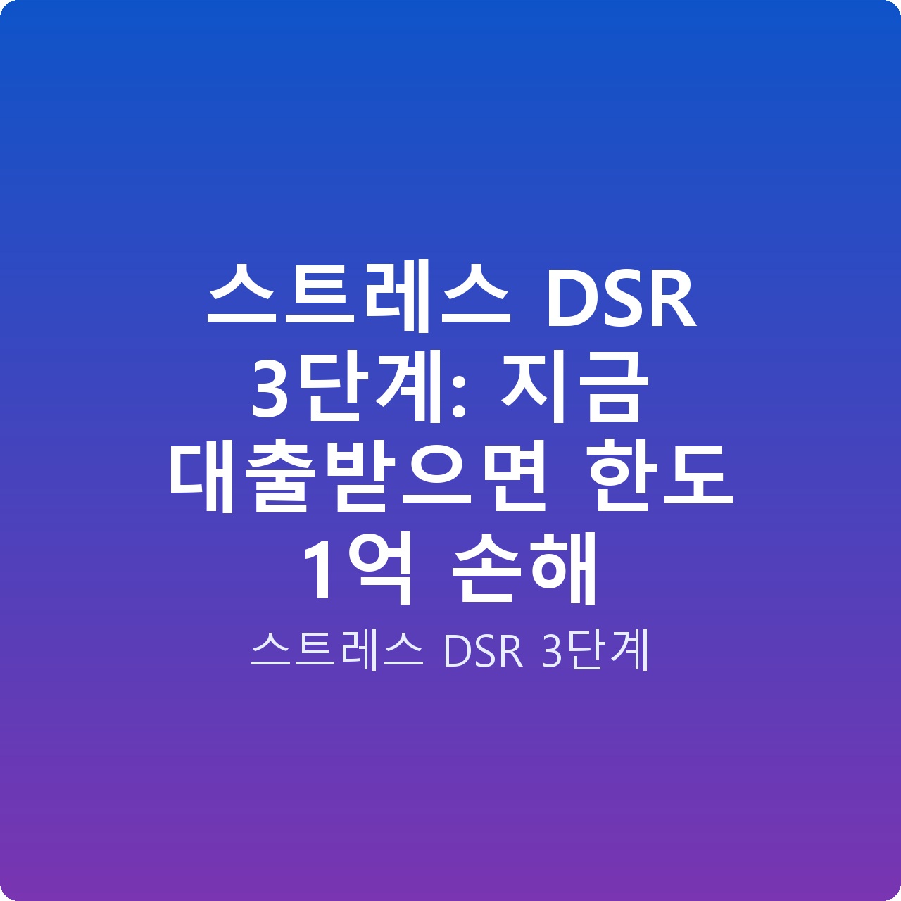 스트레스 DSR 3단계: 지금 대출받으면 한도 1억 손해