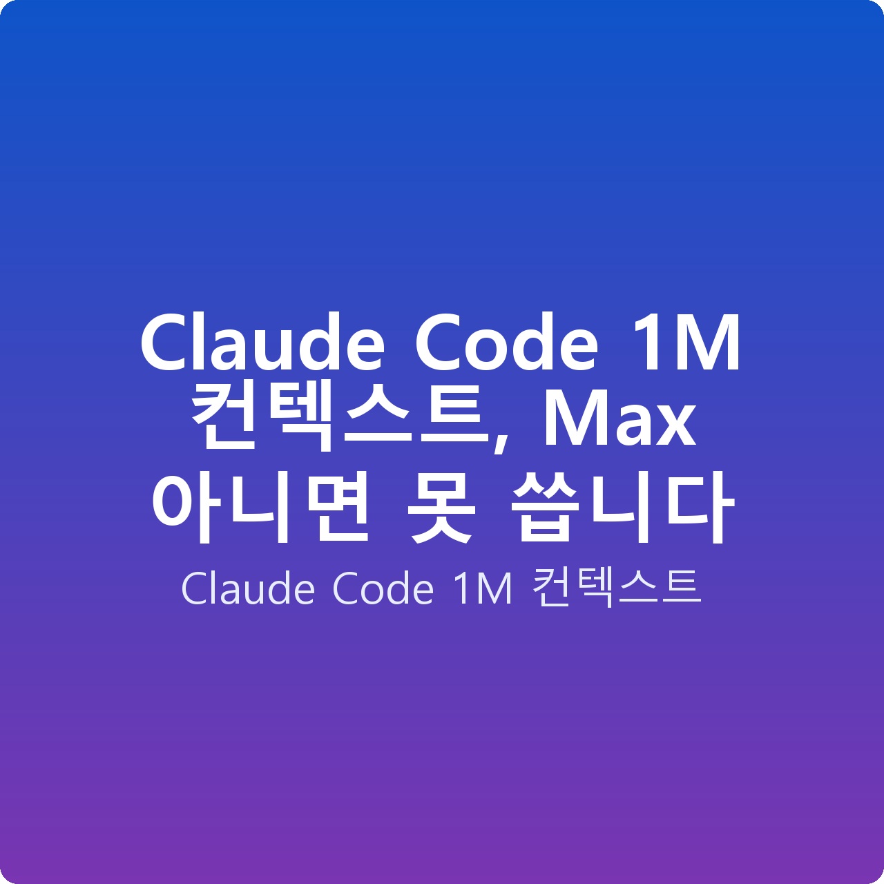 Claude Code 1M 컨텍스트, Max 아니면 못 씁니다