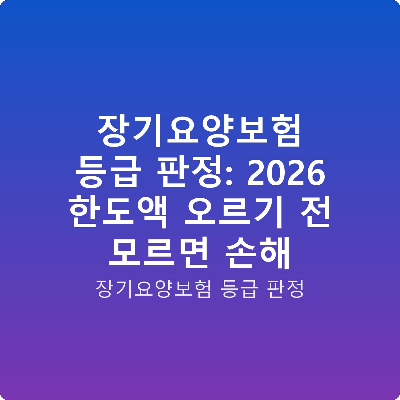 장기요양보험 등급 판정: 2026 한도액 오르기 전 모르면 손해