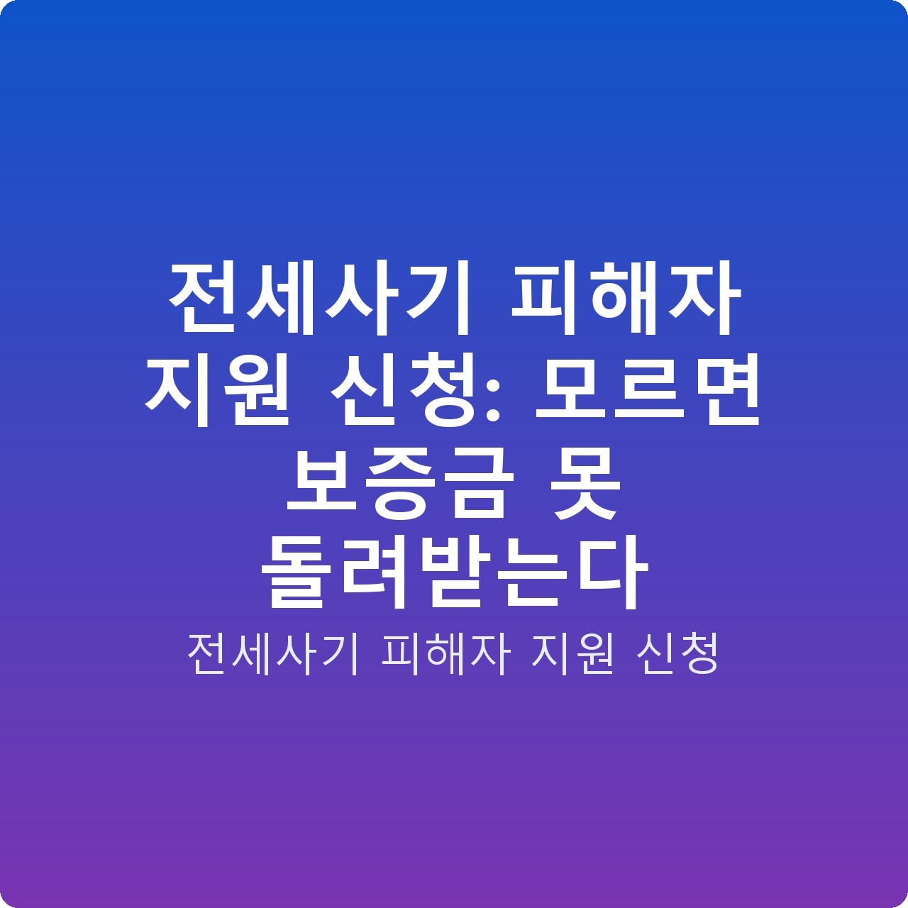 전세사기 피해자 지원 신청: 모르면 보증금 못 돌려받는다