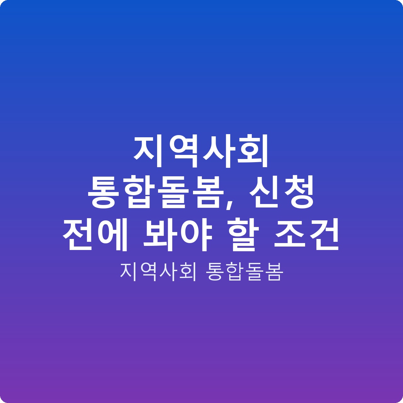 지역사회 통합돌봄, 신청 전에 봐야 할 조건