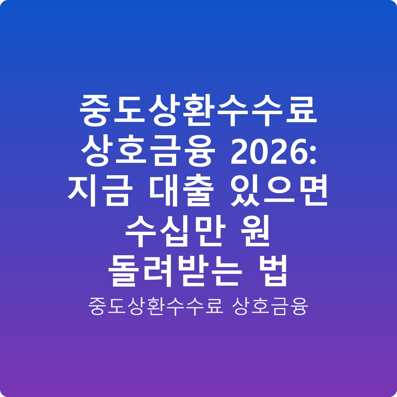 중도상환수수료 상호금융 2026: 지금 대출 있으면 수십만 원 돌려받는 법