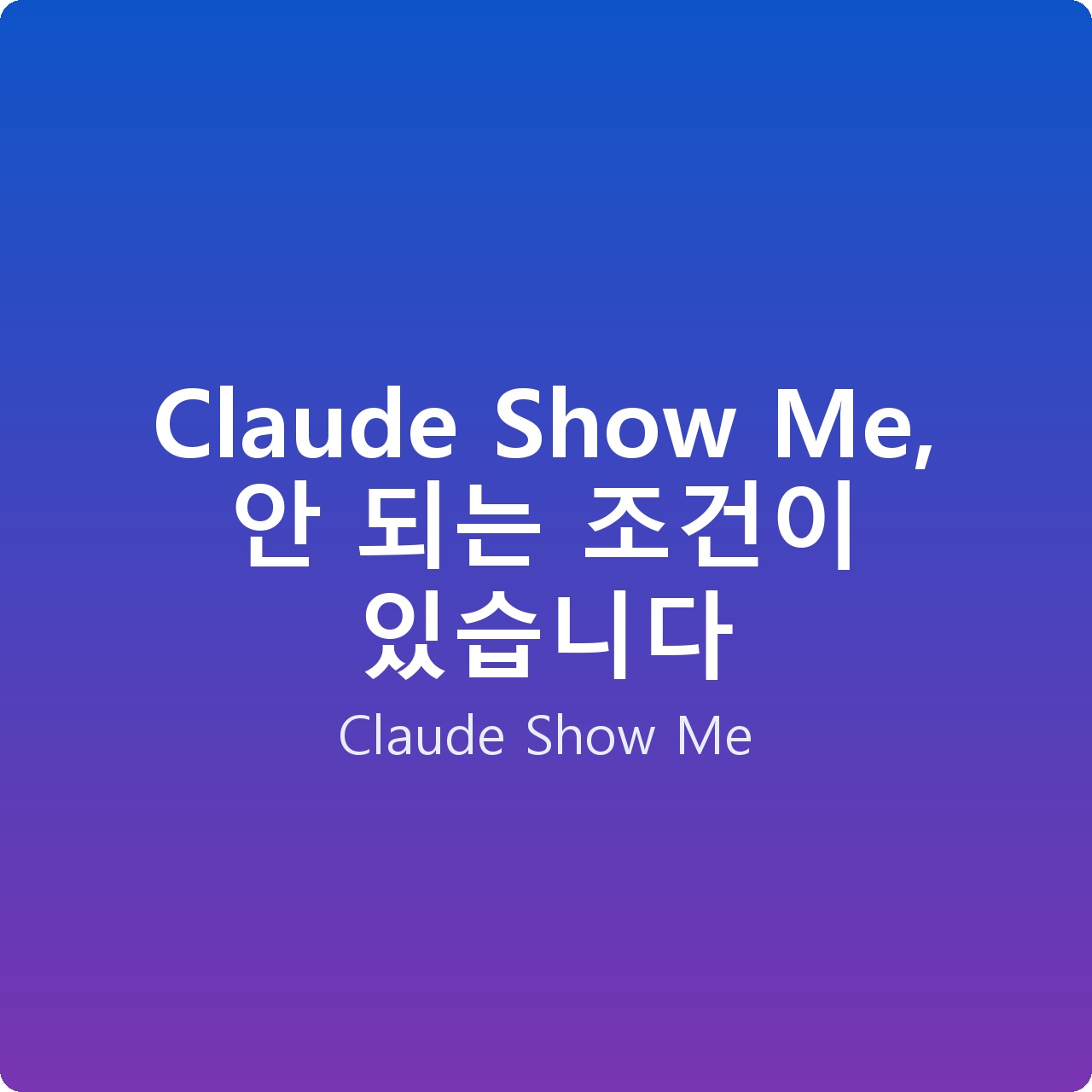 Claude Show Me, 안 되는 조건이 있습니다