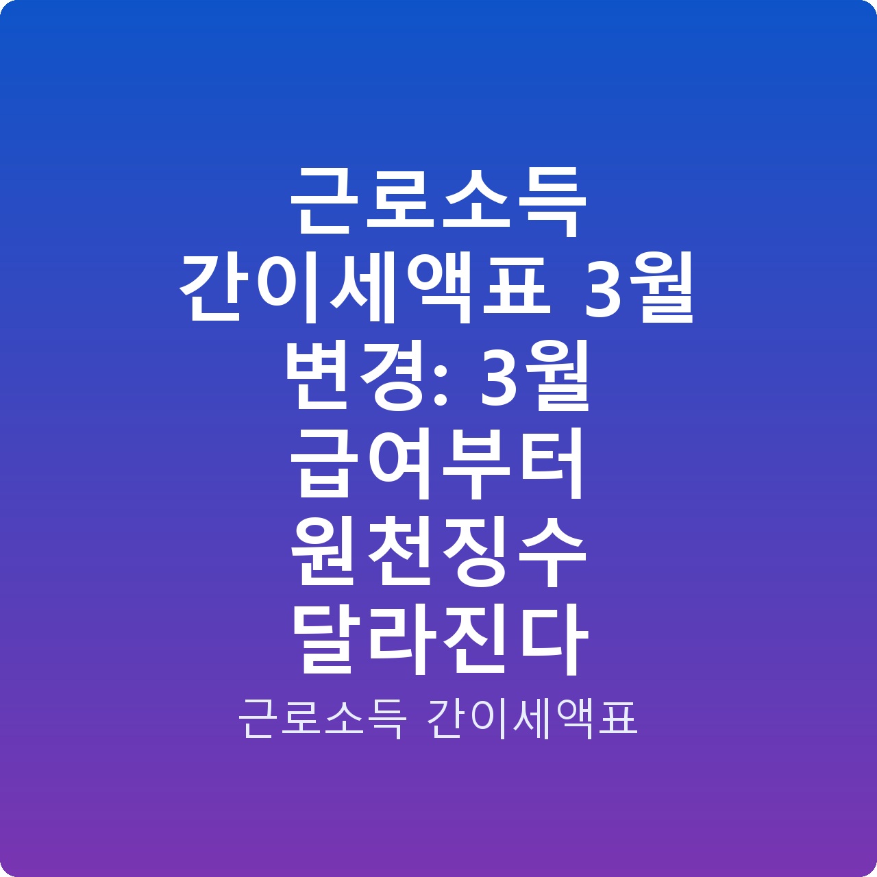 근로소득 간이세액표 3월 변경: 3월 급여부터 원천징수 달라진다