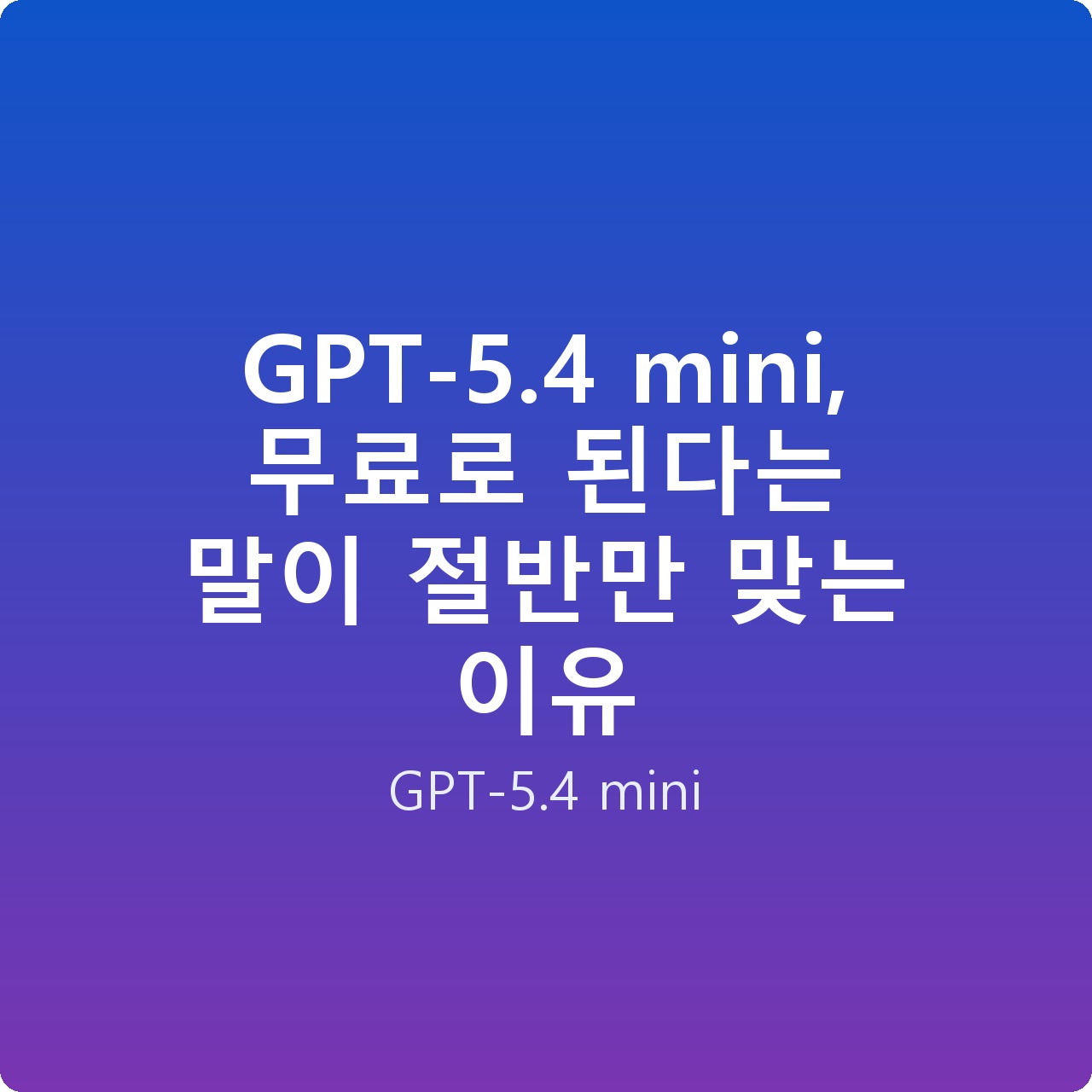 GPT-5.4 mini, 무료로 된다는 말이 절반만 맞는 이유