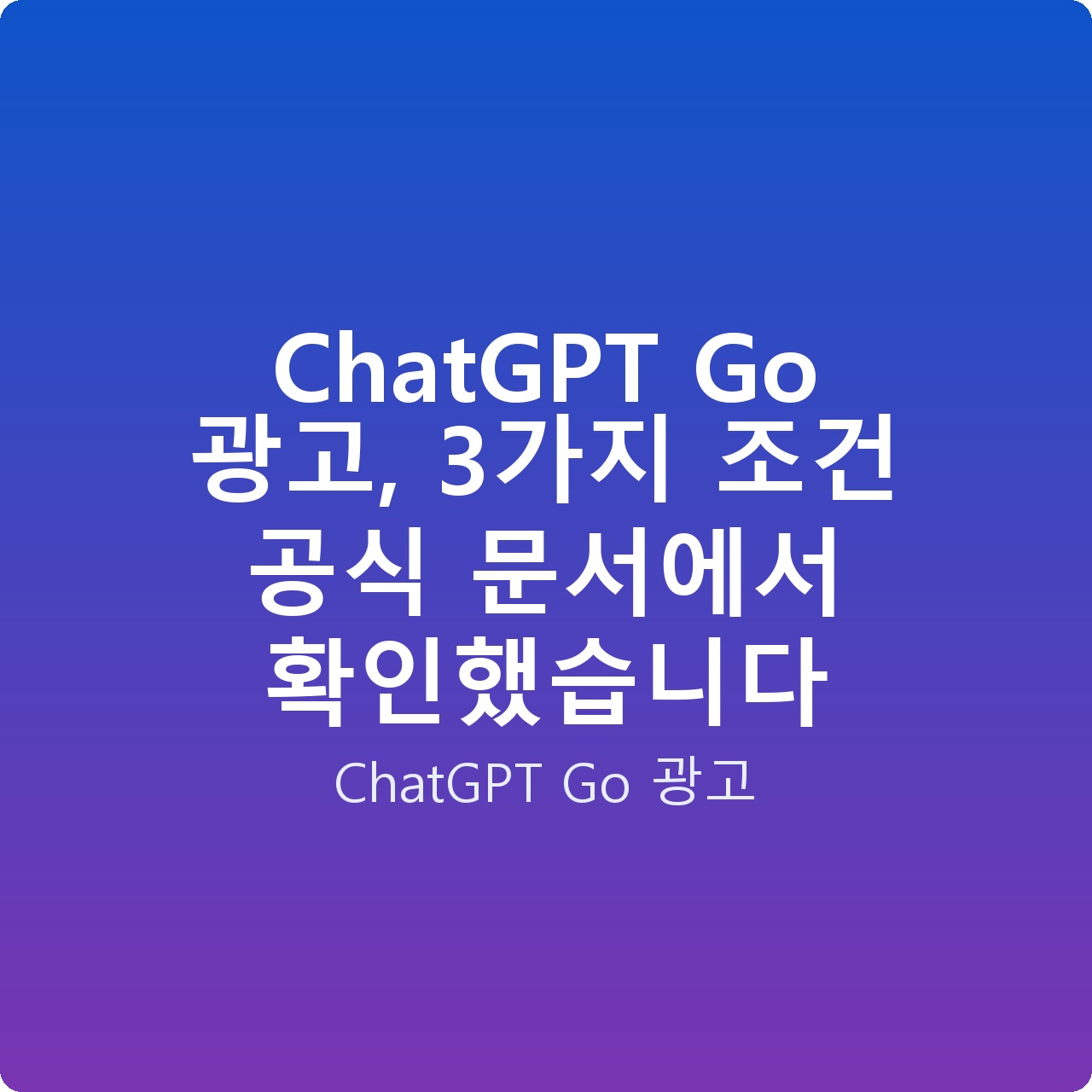 ChatGPT Go 광고, 3가지 조건 공식 문서에서 확인했습니다