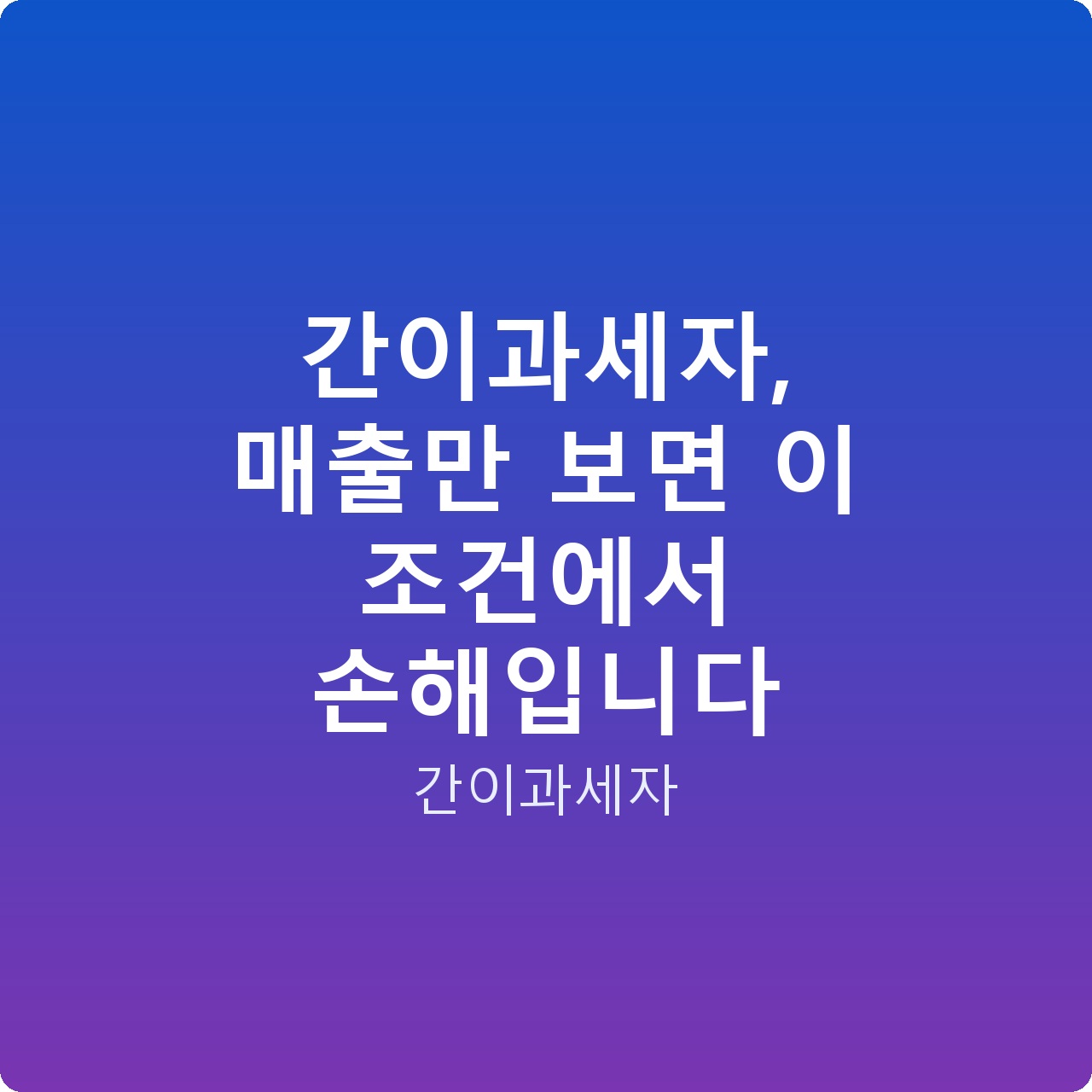 간이과세자, 매출만 보면 이 조건에서 손해입니다