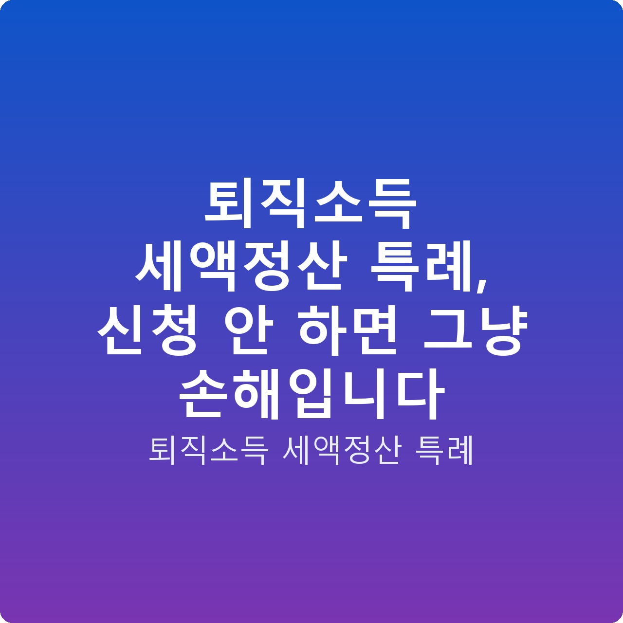 퇴직소득 세액정산 특례, 신청 안 하면 그냥 손해입니다