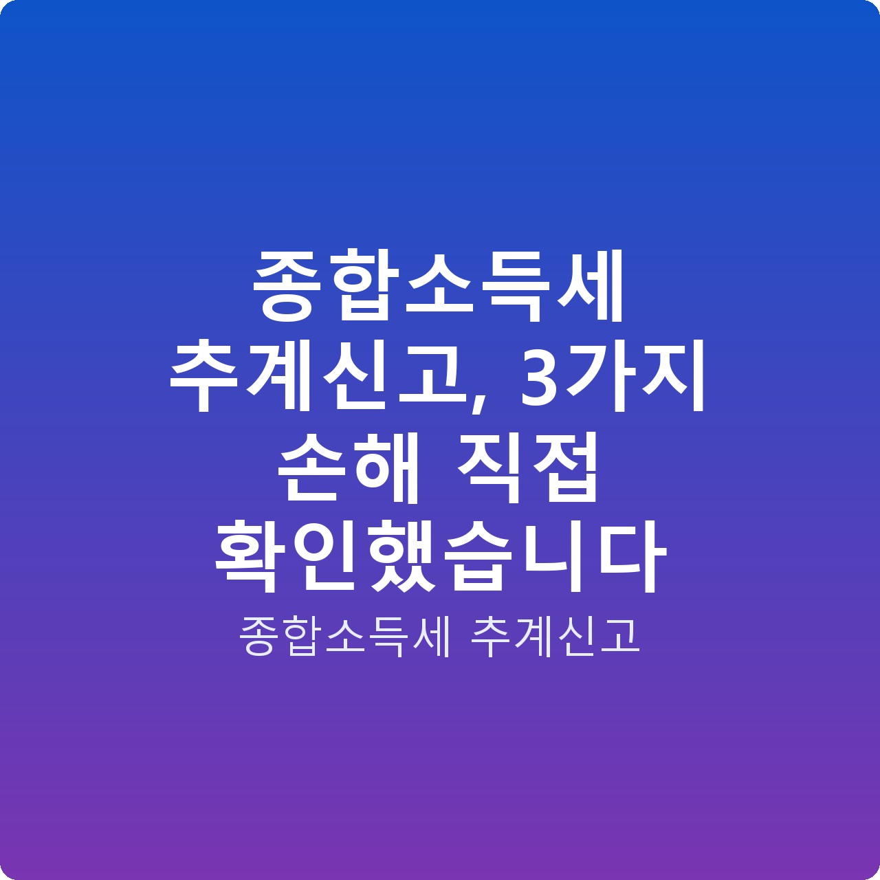 종합소득세 추계신고, 3가지 손해 직접 확인했습니다