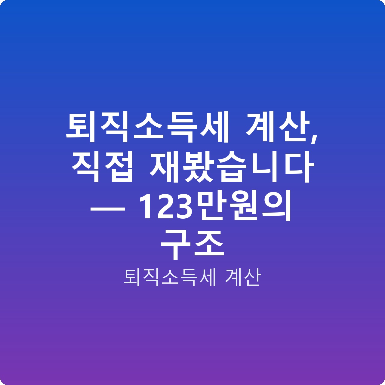 퇴직소득세 계산, 직접 재봤습니다 — 123만원의 구조