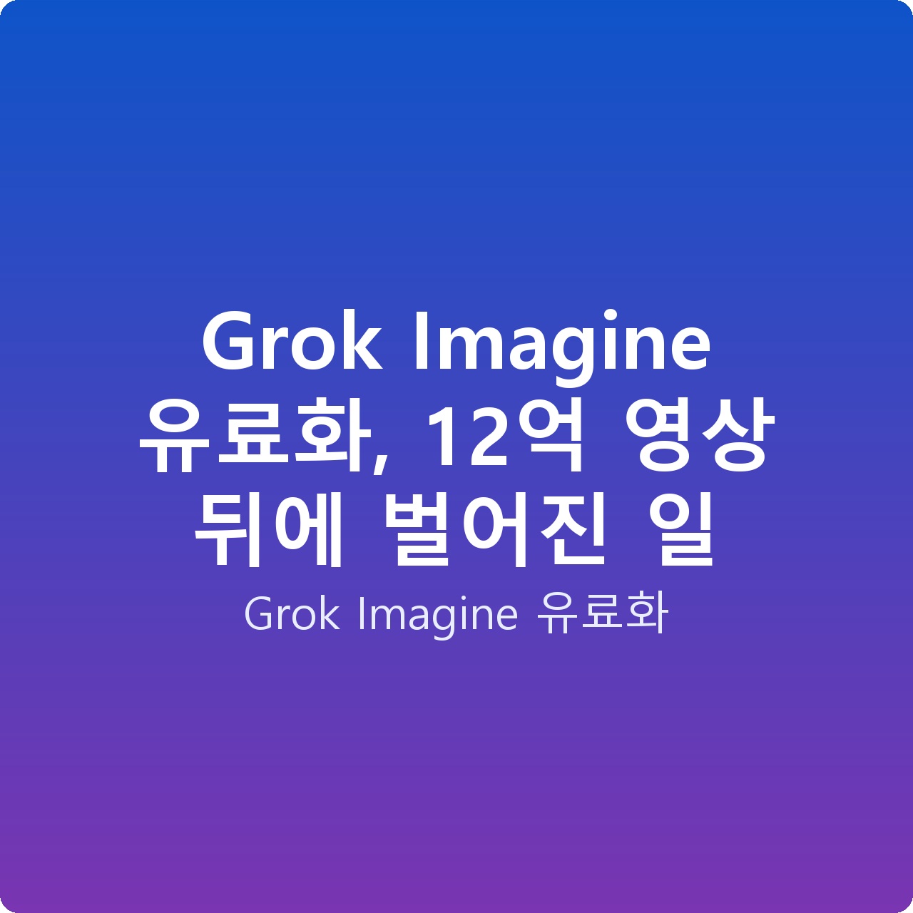 Grok Imagine 유료화, 12억 영상 뒤에 벌어진 일
