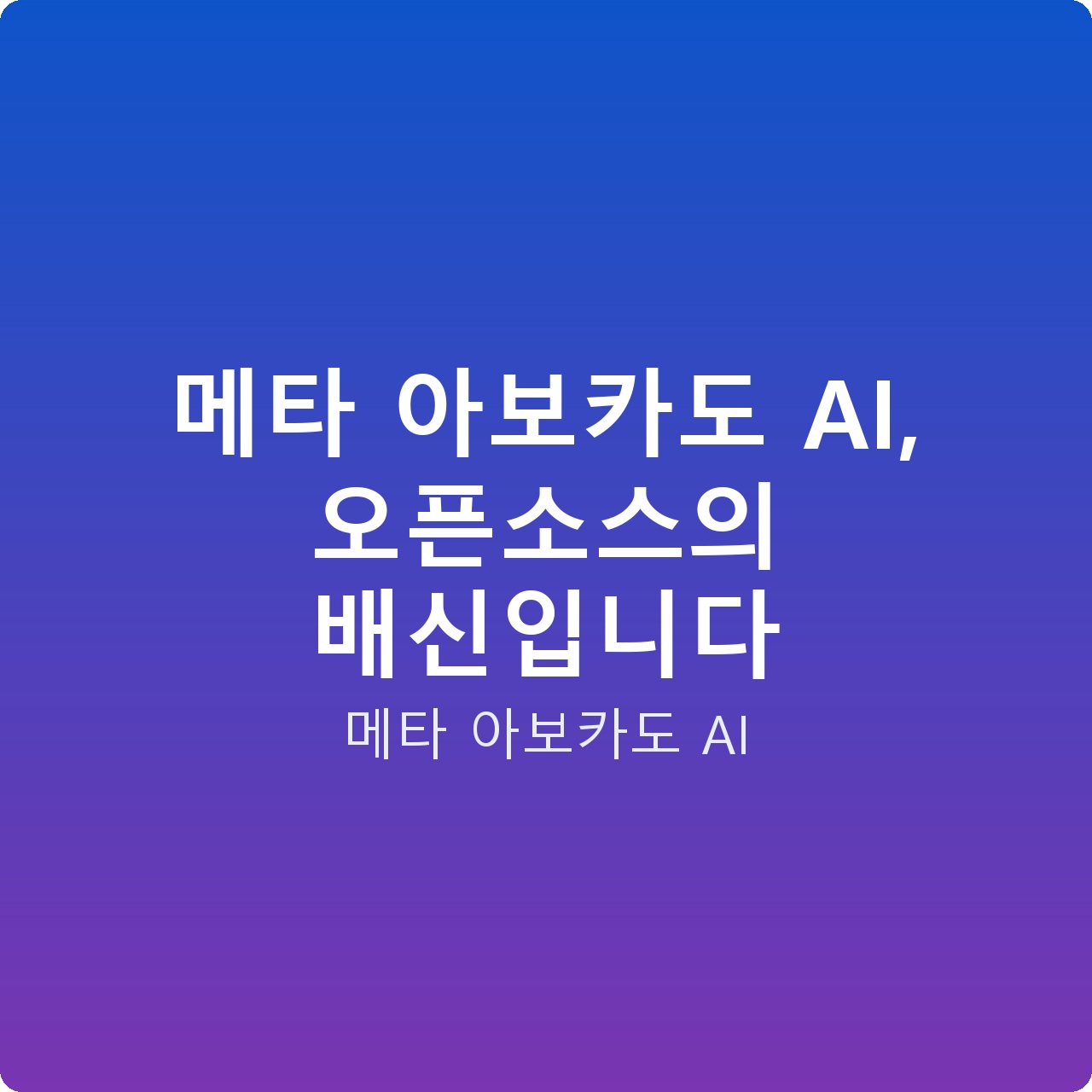 메타 아보카도 AI, 오픈소스의 배신입니다