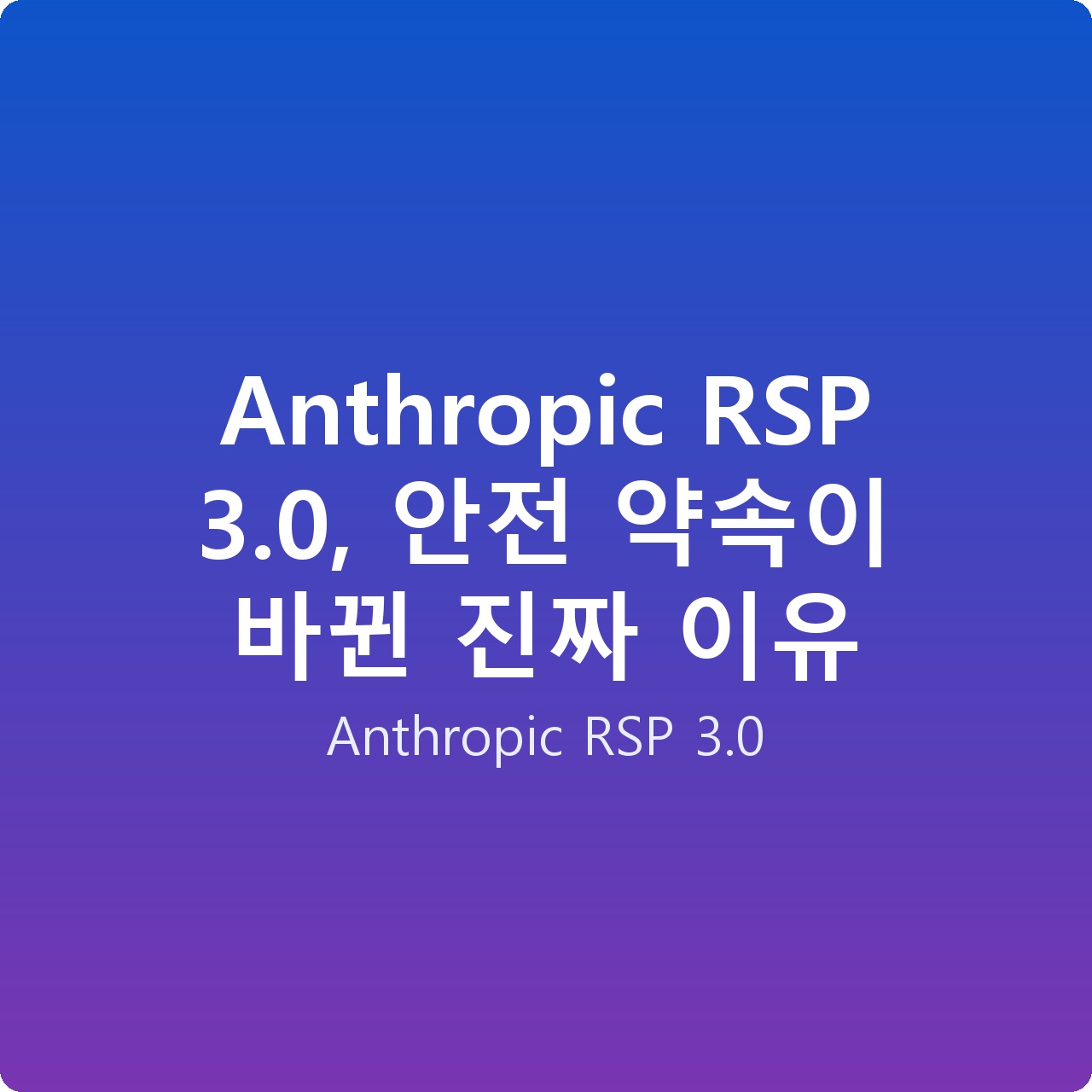 Anthropic RSP 3.0, 안전 약속이 바뀐 진짜 이유