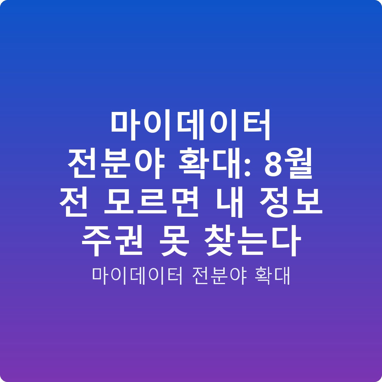 마이데이터 전분야 확대: 8월 전 모르면 내 정보 주권 못 찾는다