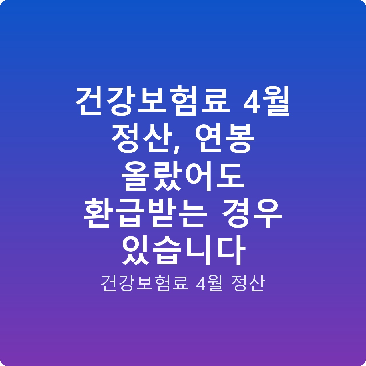 건강보험료 4월 정산, 연봉 올랐어도 환급받는 경우 있습니다 건강보험료 4월 정산, 연봉 올랐어도 환급받는 경우 있습니다