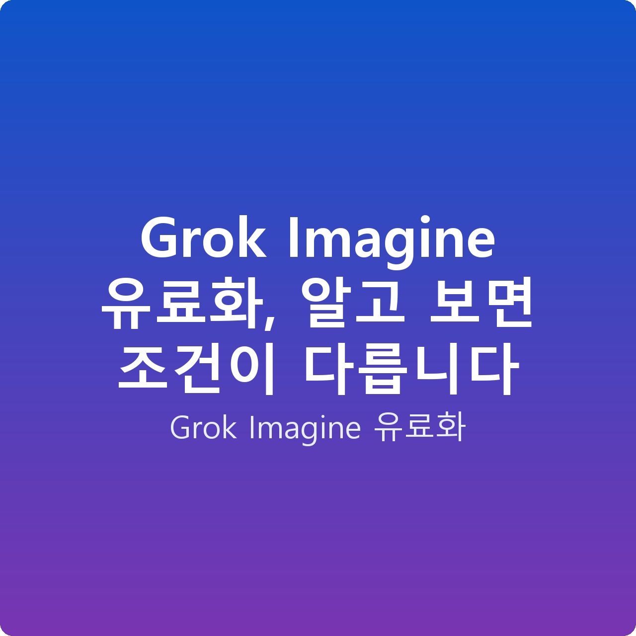 Grok Imagine 유료화, 알고 보면 조건이 다릅니다