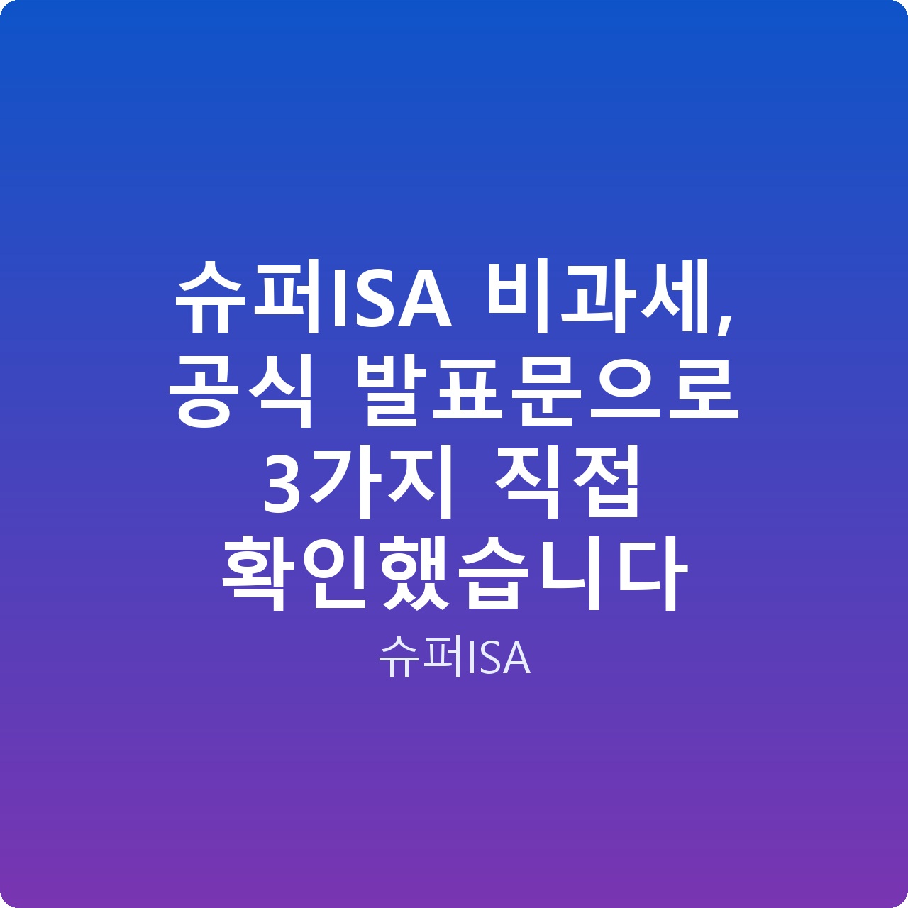 슈퍼ISA 비과세, 공식 발표문으로 3가지 직접 확인했습니다