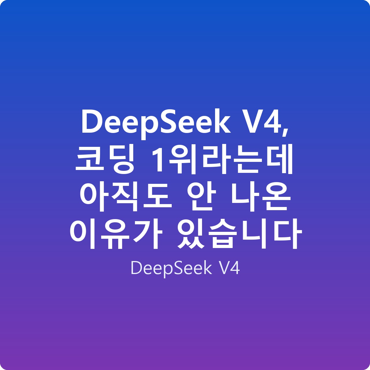 DeepSeek V4, 코딩 1위라는데 아직도 안 나온 이유가 있습니다