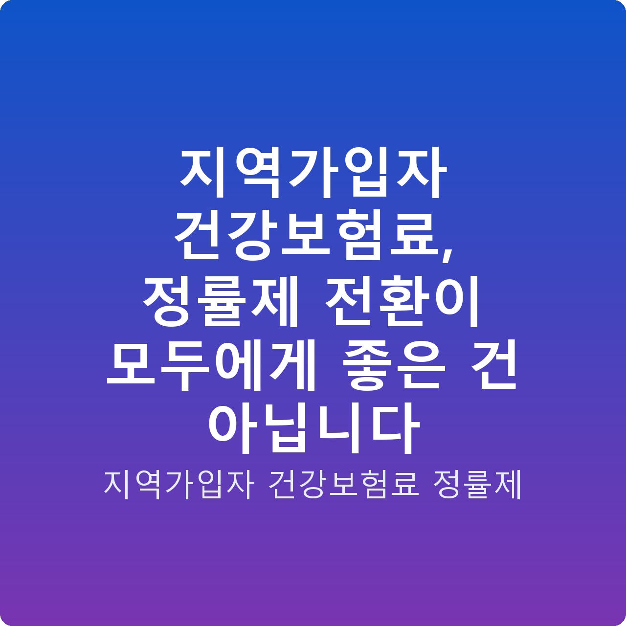 지역가입자 건강보험료, 정률제 전환이 모두에게 좋은 건 아닙니다