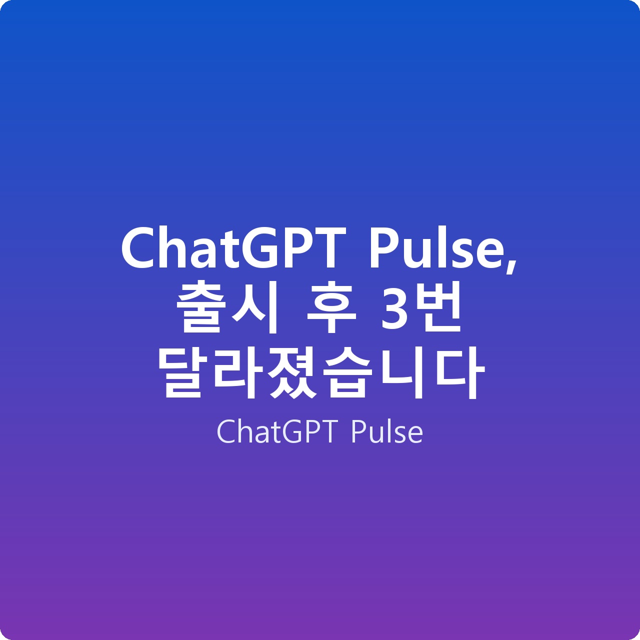 ChatGPT Pulse, 출시 후 3번 달라졌습니다 ChatGPT Pulse, 출시 후 3번 달라졌습니다