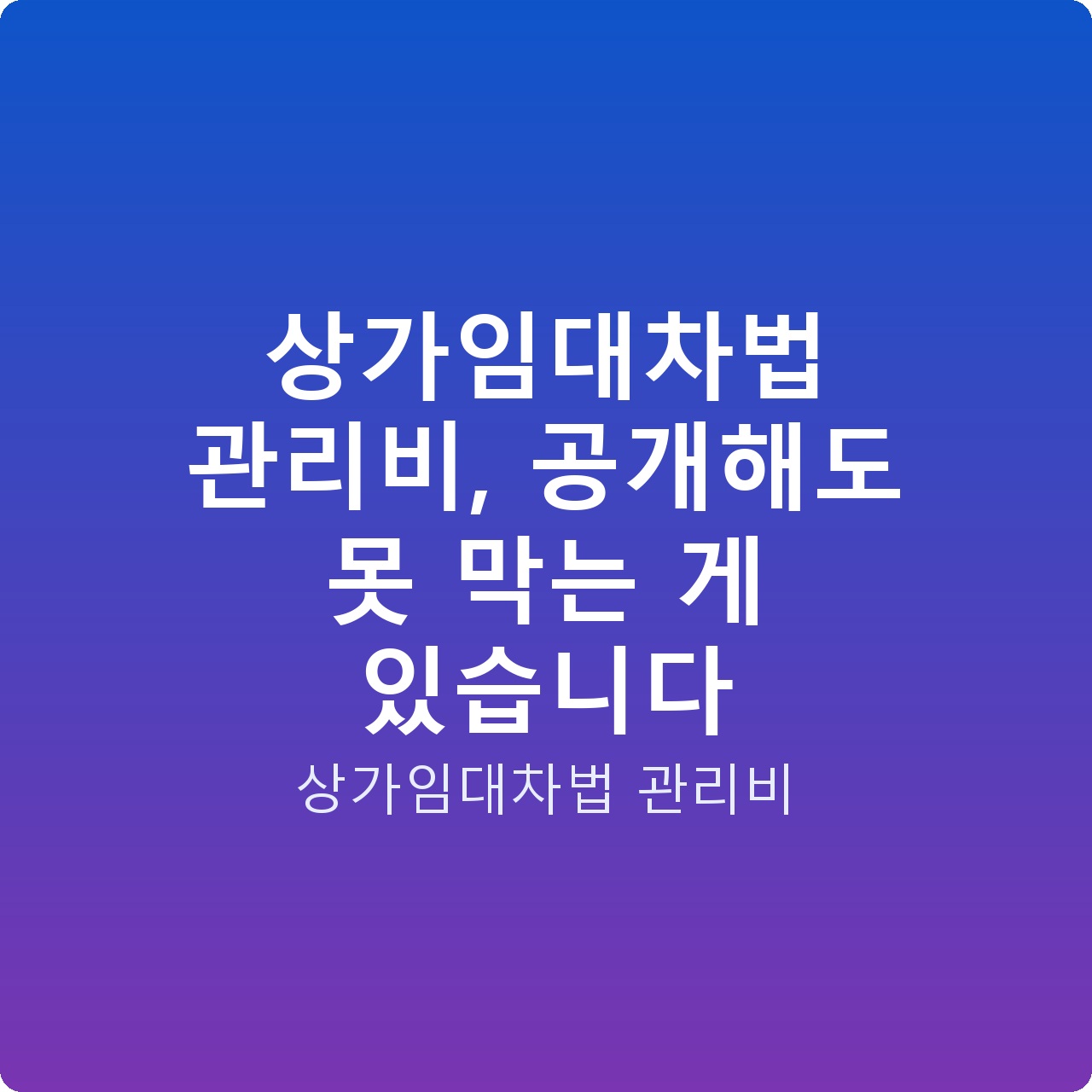 상가임대차법 관리비, 공개해도 못 막는 게 있습니다 상가임대차법 관리비, 공개해도 못 막는 게 있습니다