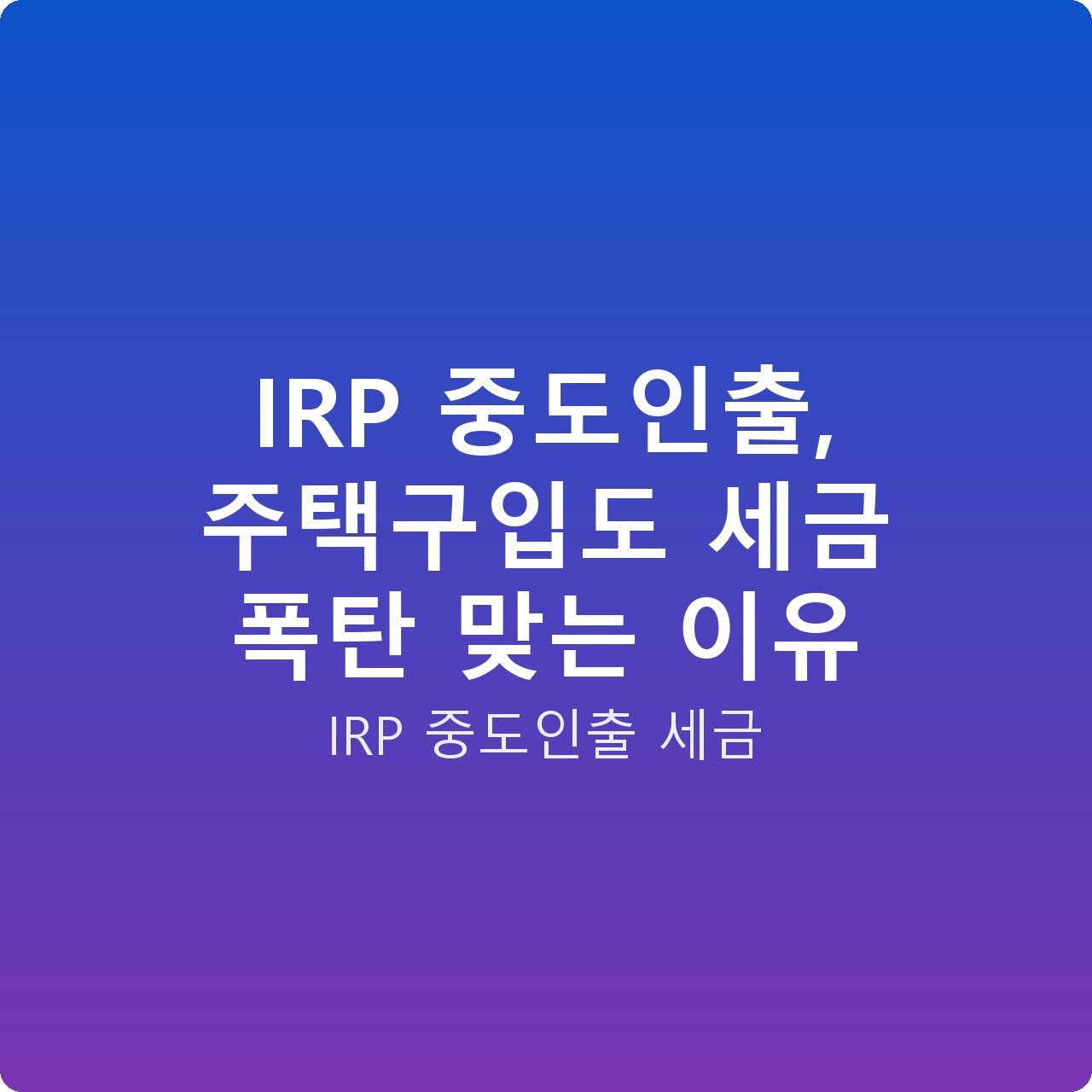IRP 중도인출, 주택구입도 세금 폭탄 맞는 이유