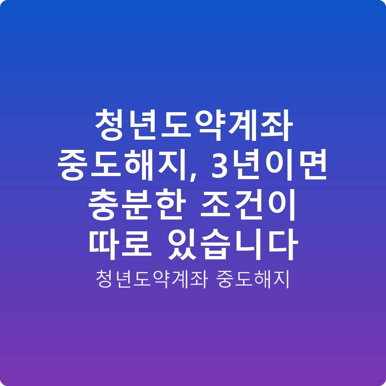 청년도약계좌 중도해지, 3년이면 충분한 조건이 따로 있습니다